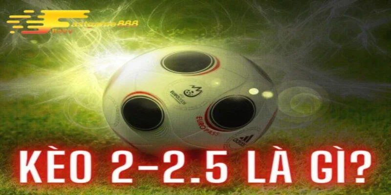 Kèo 2 2.5 là gì