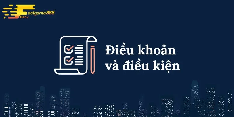 Tổng quan về điều kiện và điều khoản FASTGAME888